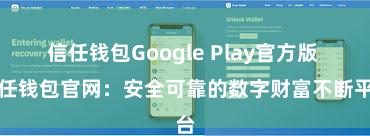 信任钱包Google Play官方版 信任钱包官网：安全可靠的数字财富不断平台